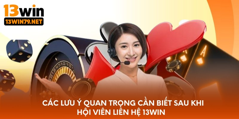 Các lưu ý quan trọng cần biết sau khi hội viên liên hệ 13WIN  