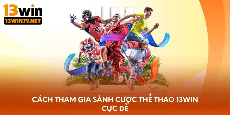 Cách tham gia sảnh cược thể thao 13WIN cực dễ