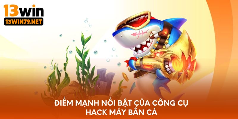 Điểm mạnh nổi bật của công cụ hack máy bắn cá
