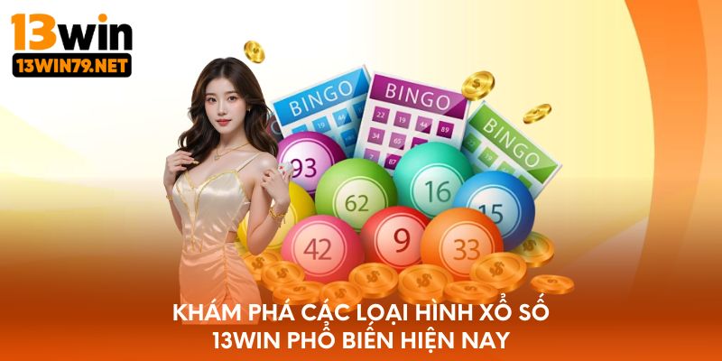 Khám phá các loại hình xổ số 13WIN phổ biến hiện nay