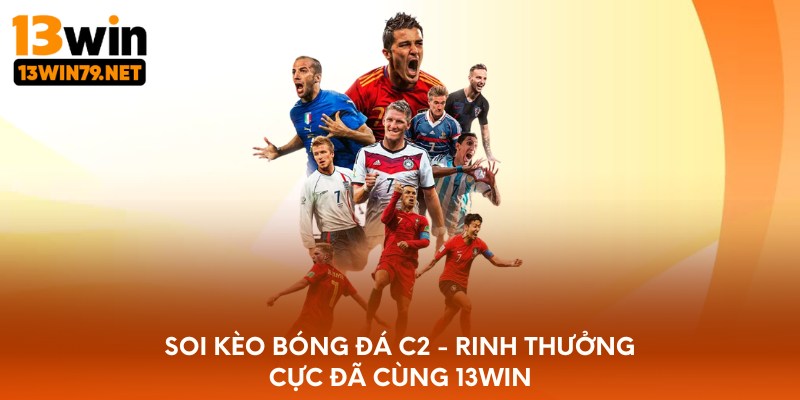Soi kèo bóng đá C2 - rinh thưởng cực đã cùng 13WIN