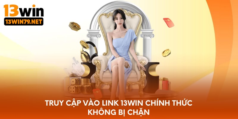 Truy cập vào link 13WIN chính thức không bị chặn