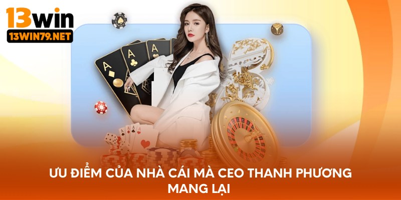Ưu điểm của nhà cái mà CEO Thanh Phương mang lại 